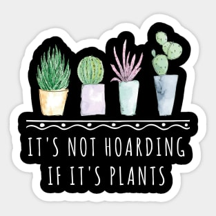It's Not Hoarding If It's Plants funny gardening shirt Sticker